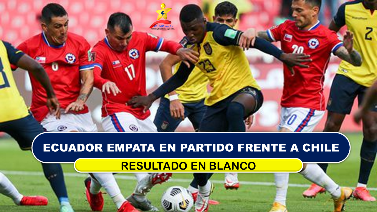 Ecuador empata en partido frente a Chile Resultado en blanco