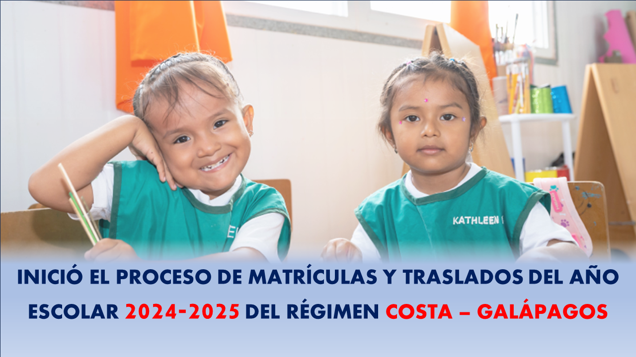 Atención, Inició el Proceso de Matrículas y Traslados del Año Escolar 2024-2025 Régimen Costa – Galápagos